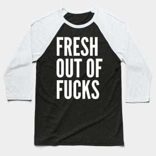 Fresh Out Of Fucks. Funny Sweary Design. Baseball T-Shirt